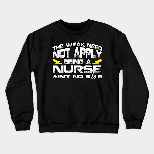 The Weak Need Not Apply Being a Nurse Ain't No 9 To 5 Crewneck Sweatshirt by Podycust168